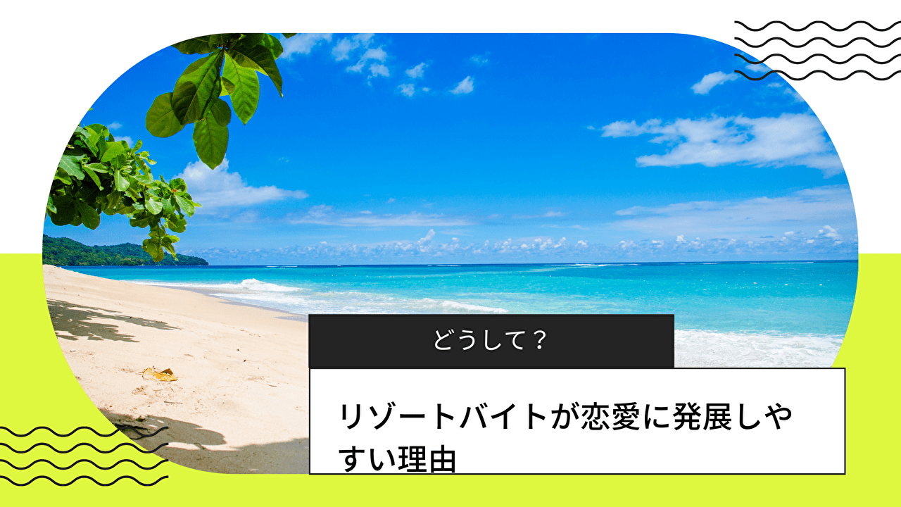 どうして？リゾートバイトが恋愛に発展しやすい理由